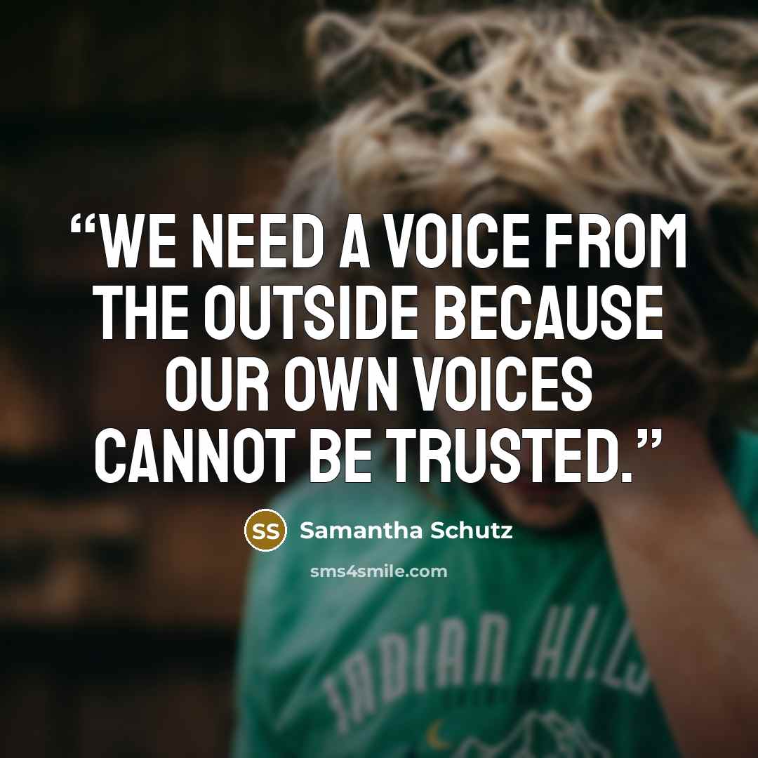“We need a voice from the outside because our own voices cannot be trusted.” quote by Samantha Schutz