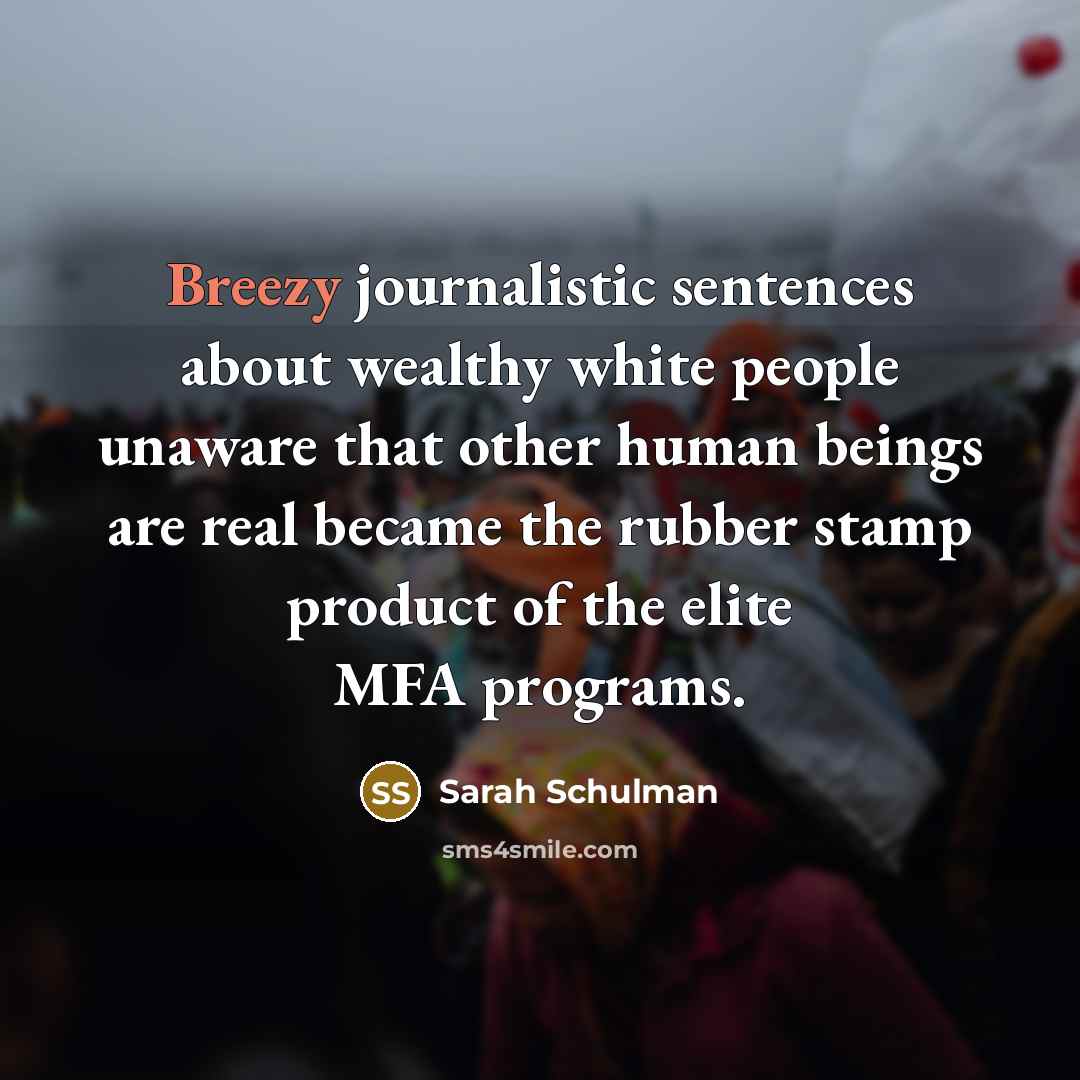 “Breezy journalistic sentences about wealthy white people unaware that other…” quote by Sarah Schulman