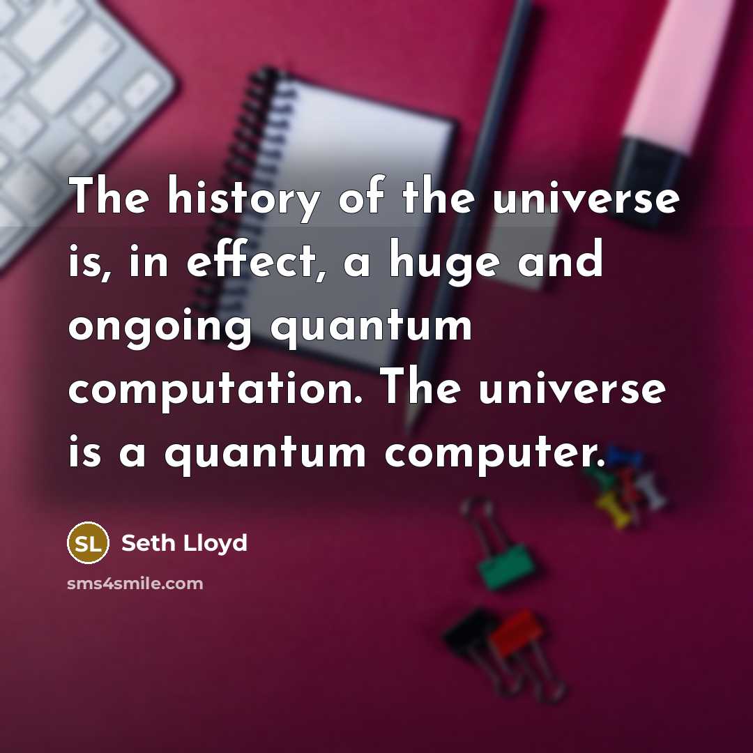 “The history of the universe is, in effect, a huge…” quote by Seth Lloyd