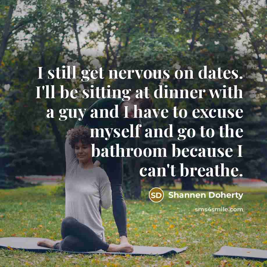 “I still get nervous on dates. I'll be sitting at…” quote by Shannen Doherty
