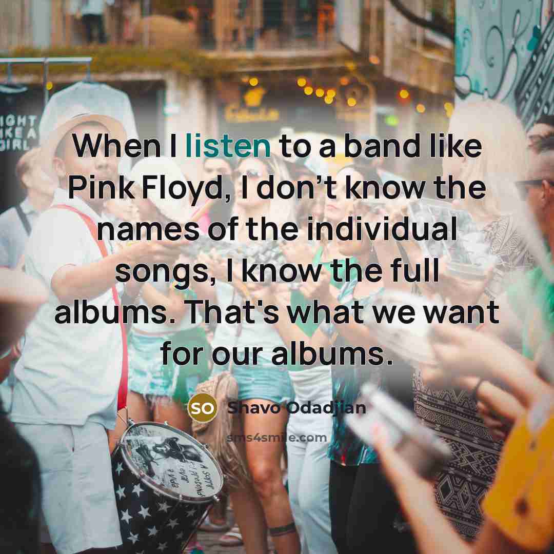 “When I listen to a band like Pink Floyd, I…” quote by Shavo Odadjian