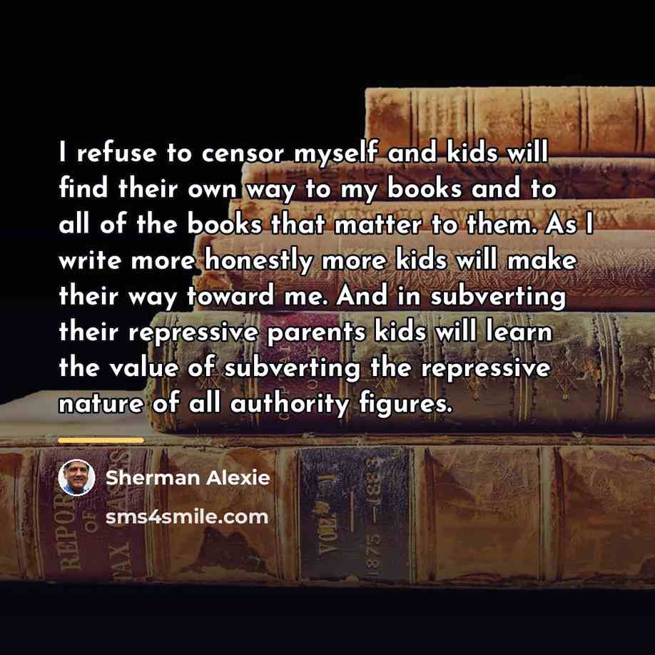 “I refuse to censor myself and kids will find their…” quote by Sherman Alexie