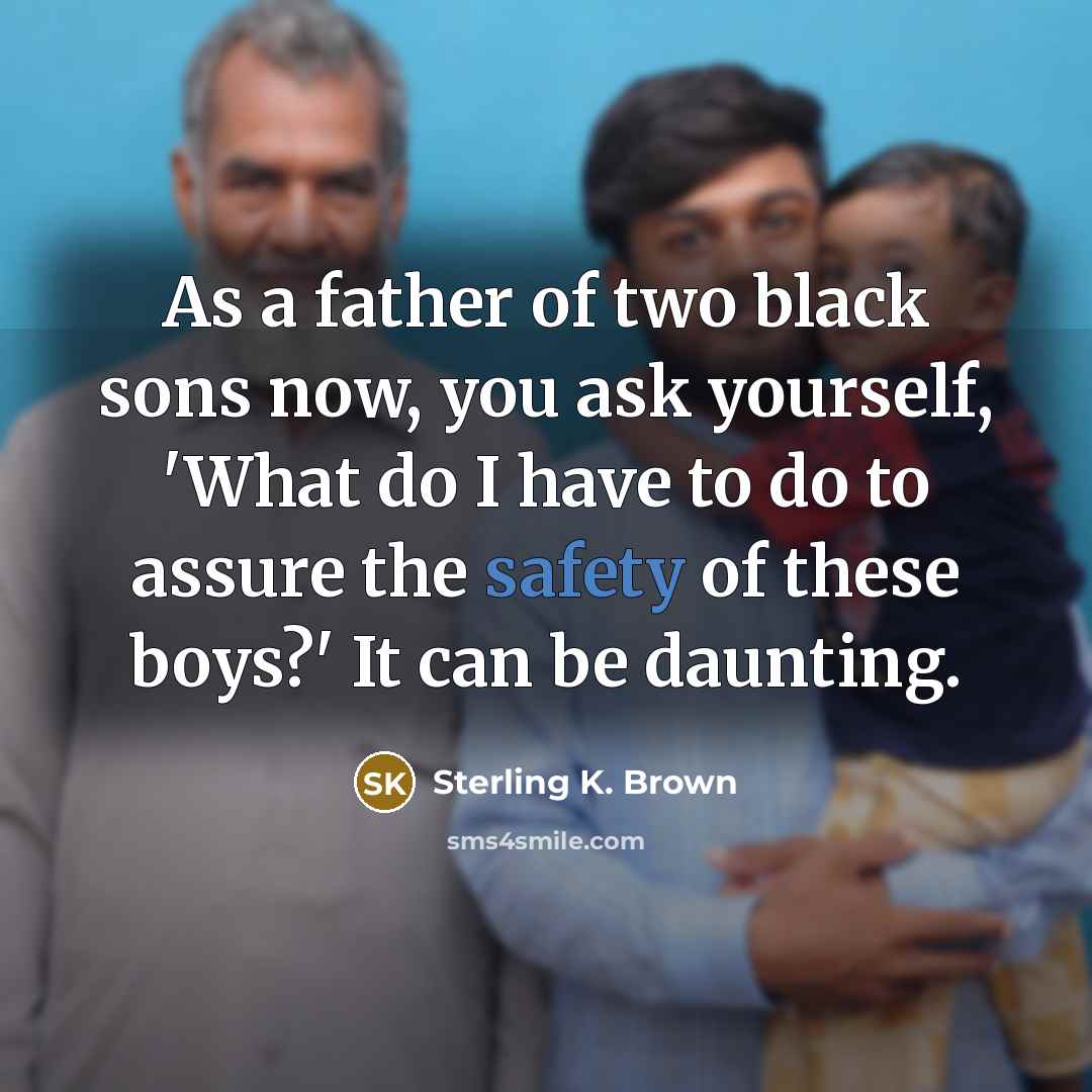 “As a father of two black sons now, you ask…” quote by Sterling K. Brown