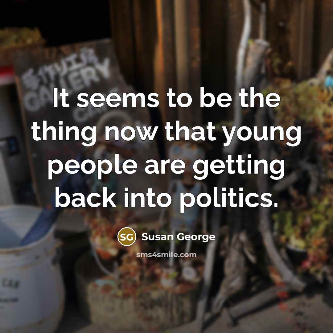 “It seems to be the thing now that young people…” quote by Susan George