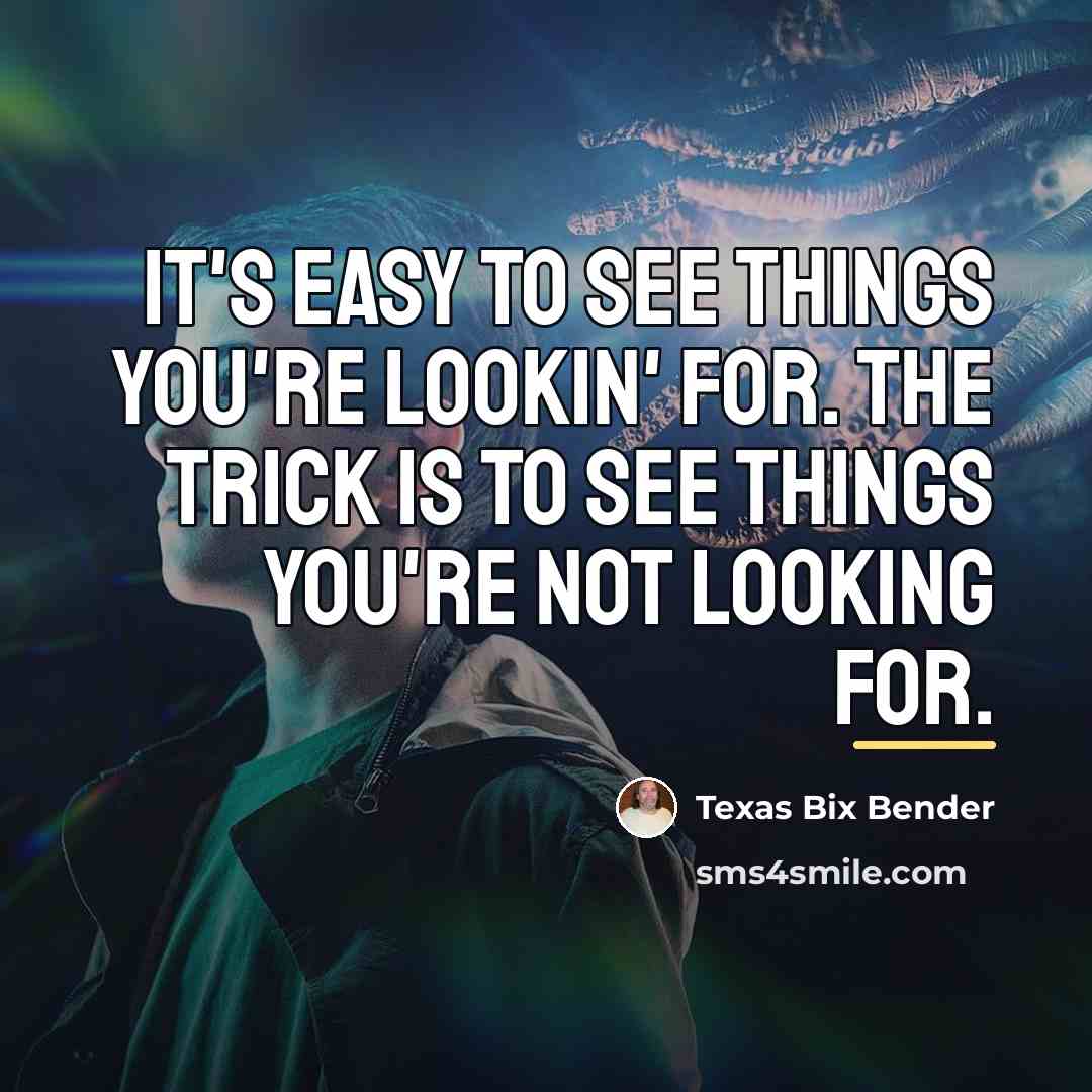 “It's easy to see things you're lookin' for. The trick…” quote by Texas Bix Bender