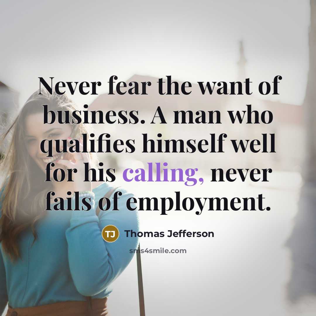 “Never fear the want of business. A man who qualifies…” quote by Thomas Jefferson