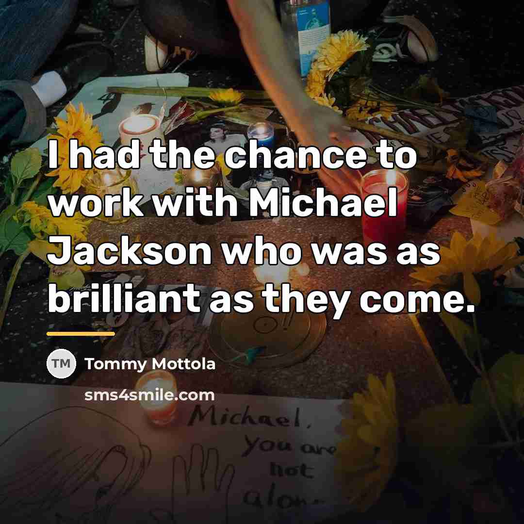 “I had the chance to work with Michael Jackson who…” quote by Tommy Mottola