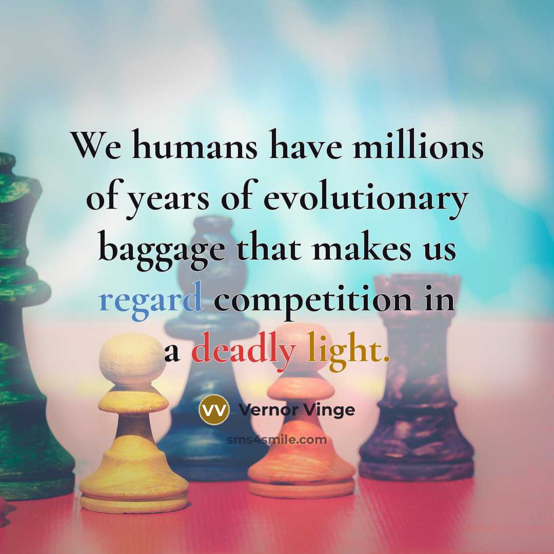 “We humans have millions of years of evolutionary baggage that…” quote by Vernor Vinge
