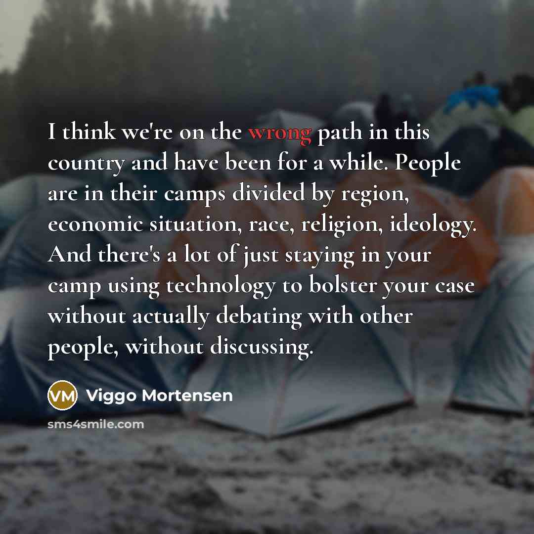“I think we're on the wrong path in this country…” quote by Viggo Mortensen