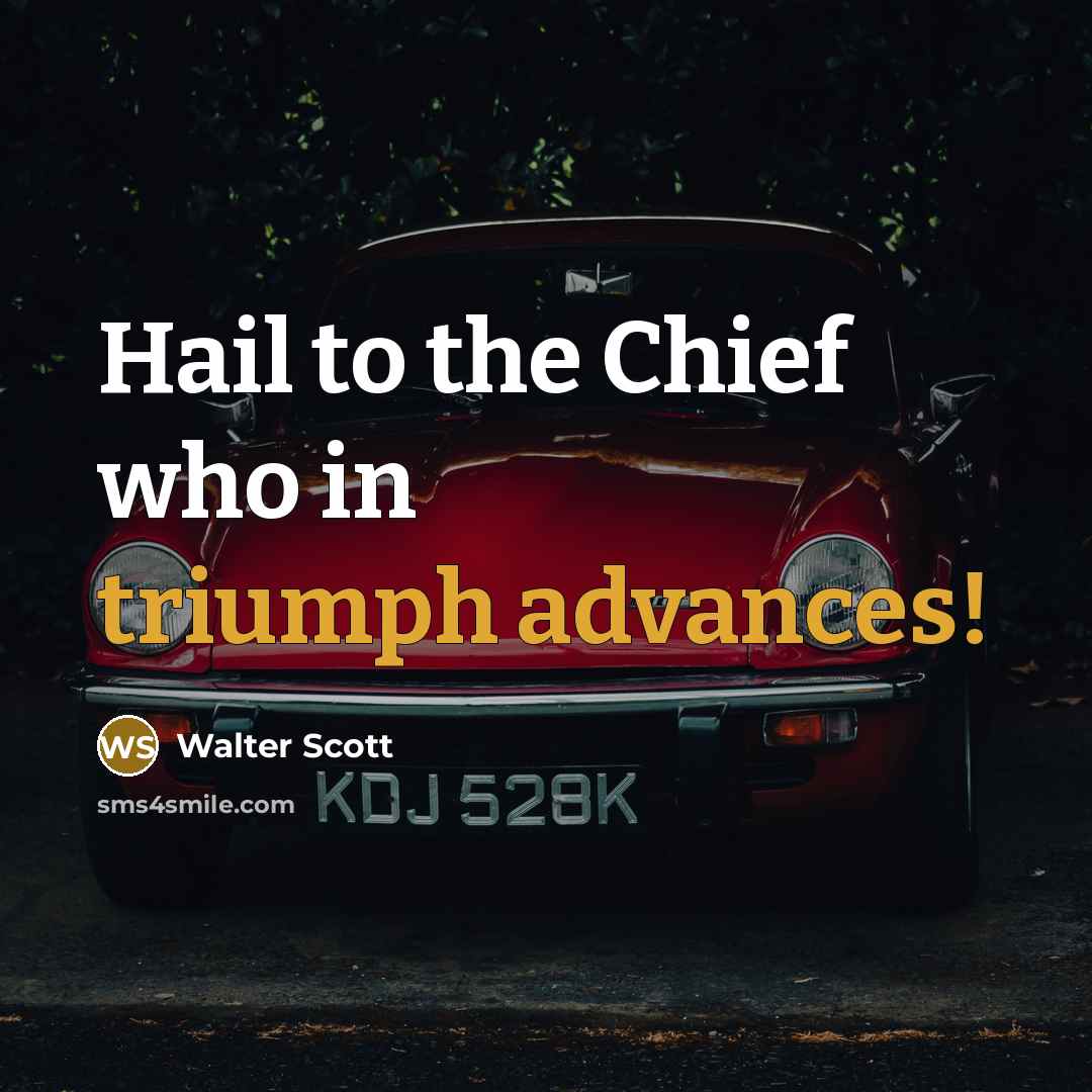 “Hail to the Chief who in triumph advances!” quote by Walter Scott