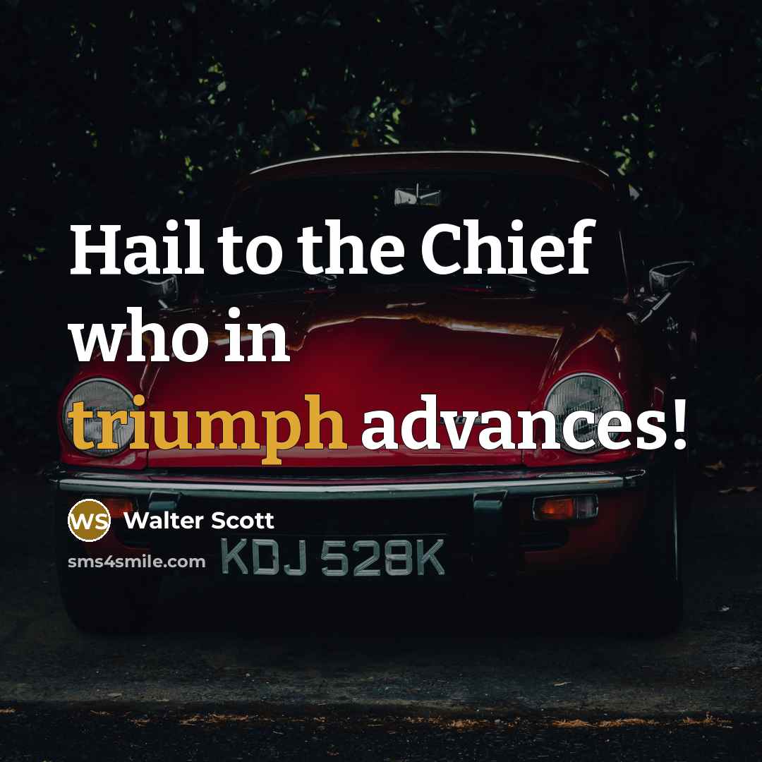 “Hail to the Chief who in triumph advances!…” quote by Walter Scott
