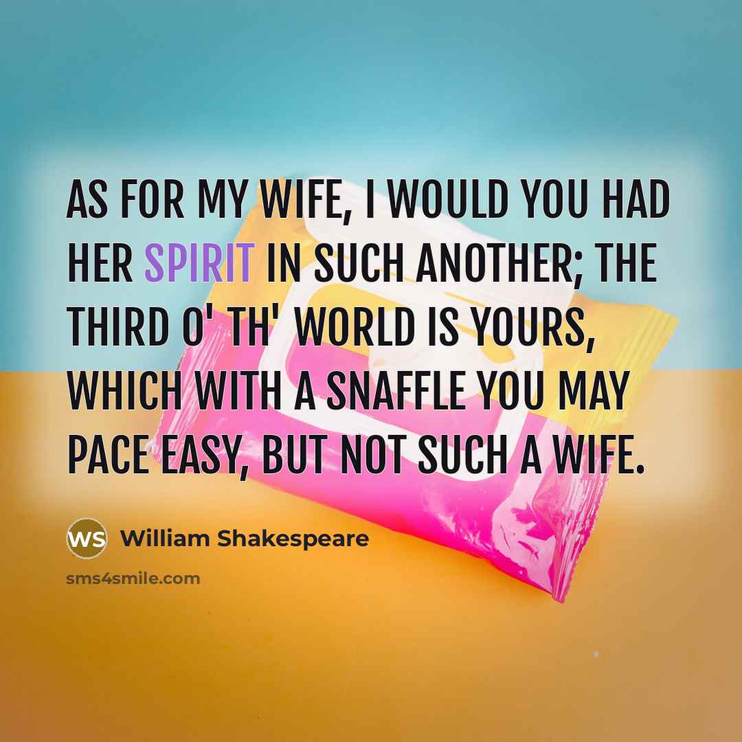“As for my wife, I would you had her spirit…” quote by William Shakespeare