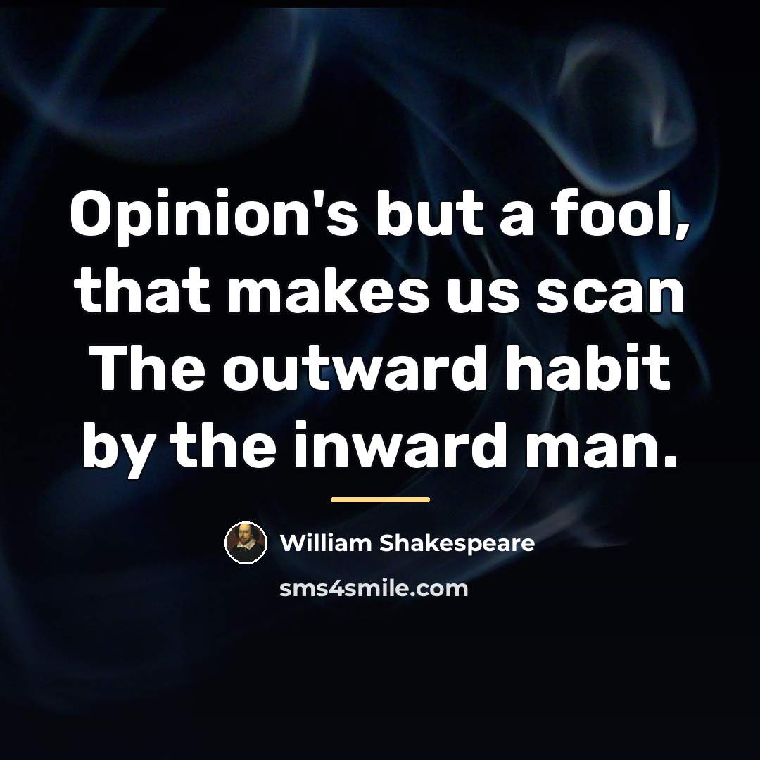 “Opinion's but a fool, that makes us scan The outward…” quote by William Shakespeare