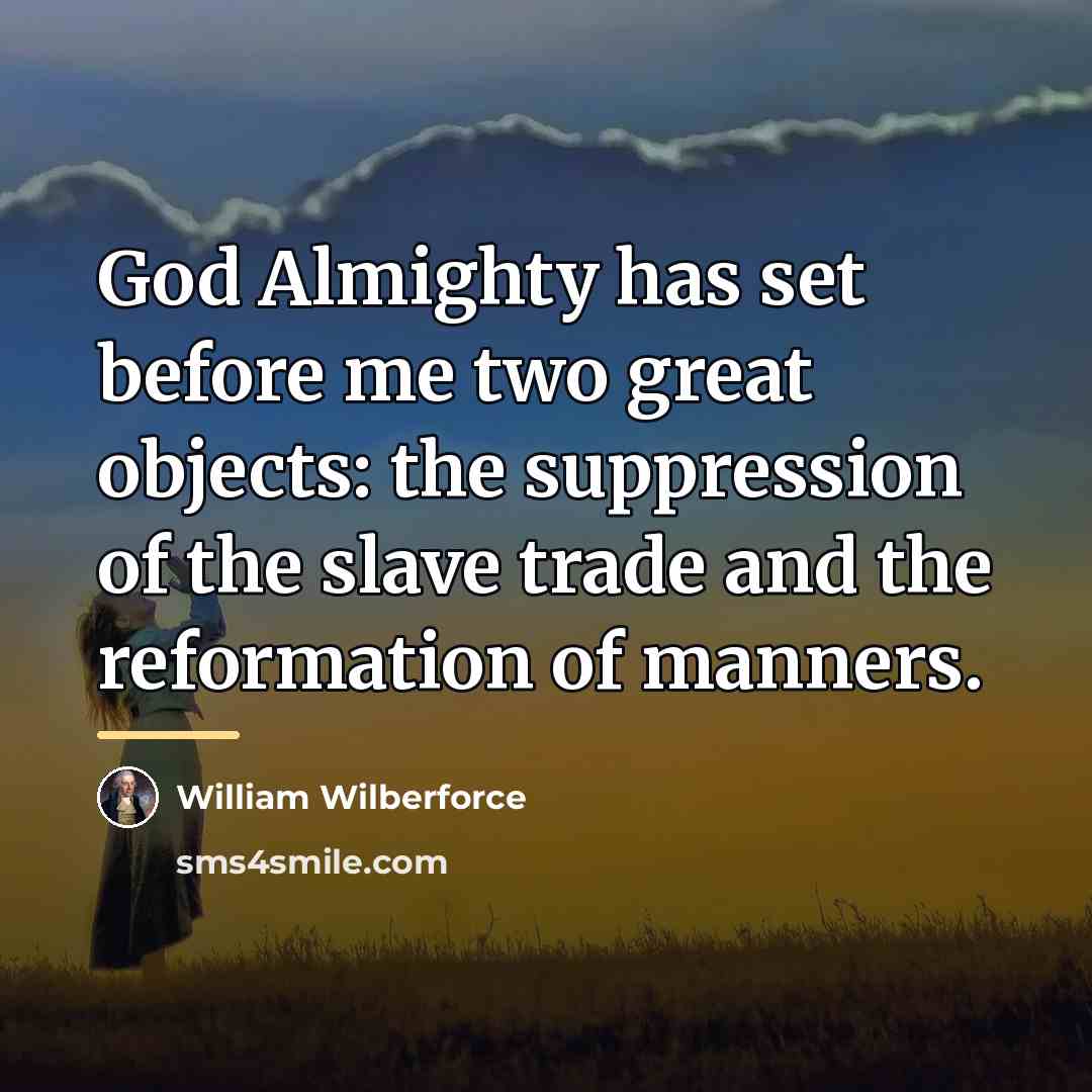 “God Almighty has set before me two great objects: the…” quote by William Wilberforce