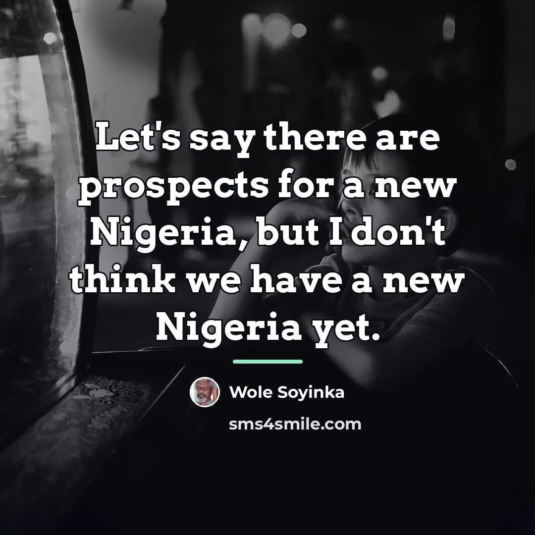 “Let's say there are prospects for a new Nigeria, but…” quote by Wole Soyinka