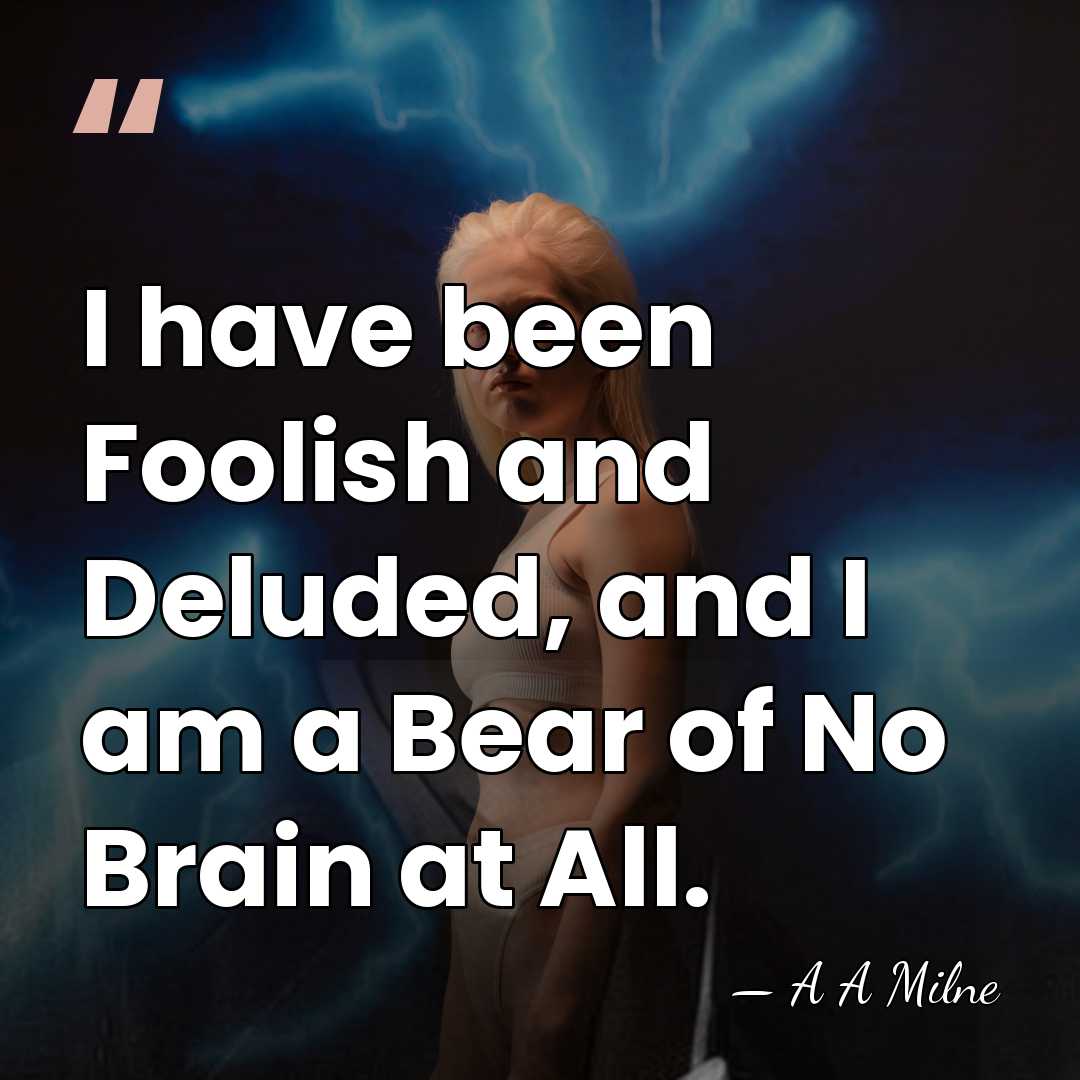 I have been Foolish and Deluded, and I am a Bear of&hellip; - A A Milne