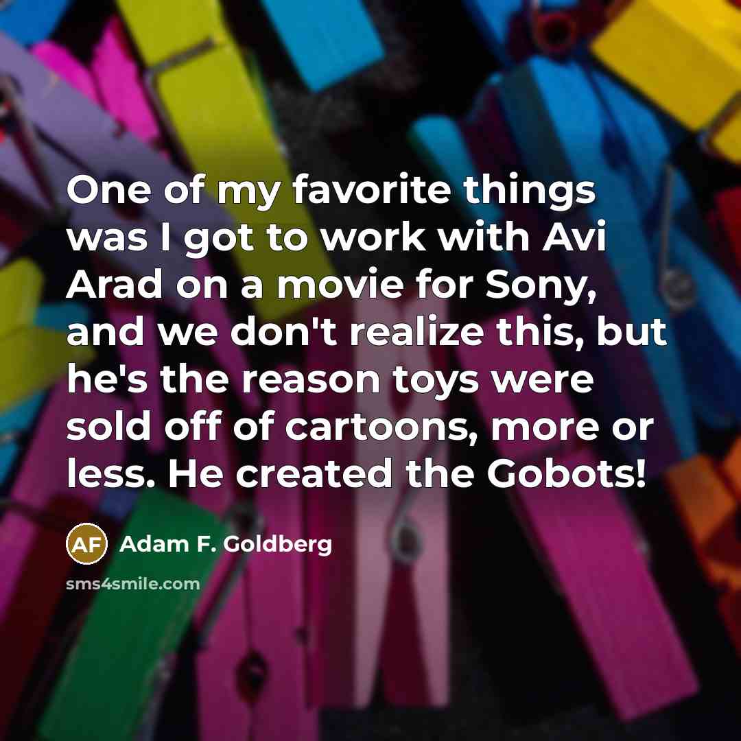“One of my favorite things was I got to work…” quote by Adam F. Goldberg