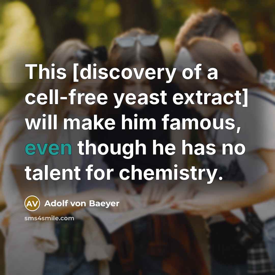 “This [discovery of a cell-free yeast extract] will make him…” quote by Adolf von Baeyer