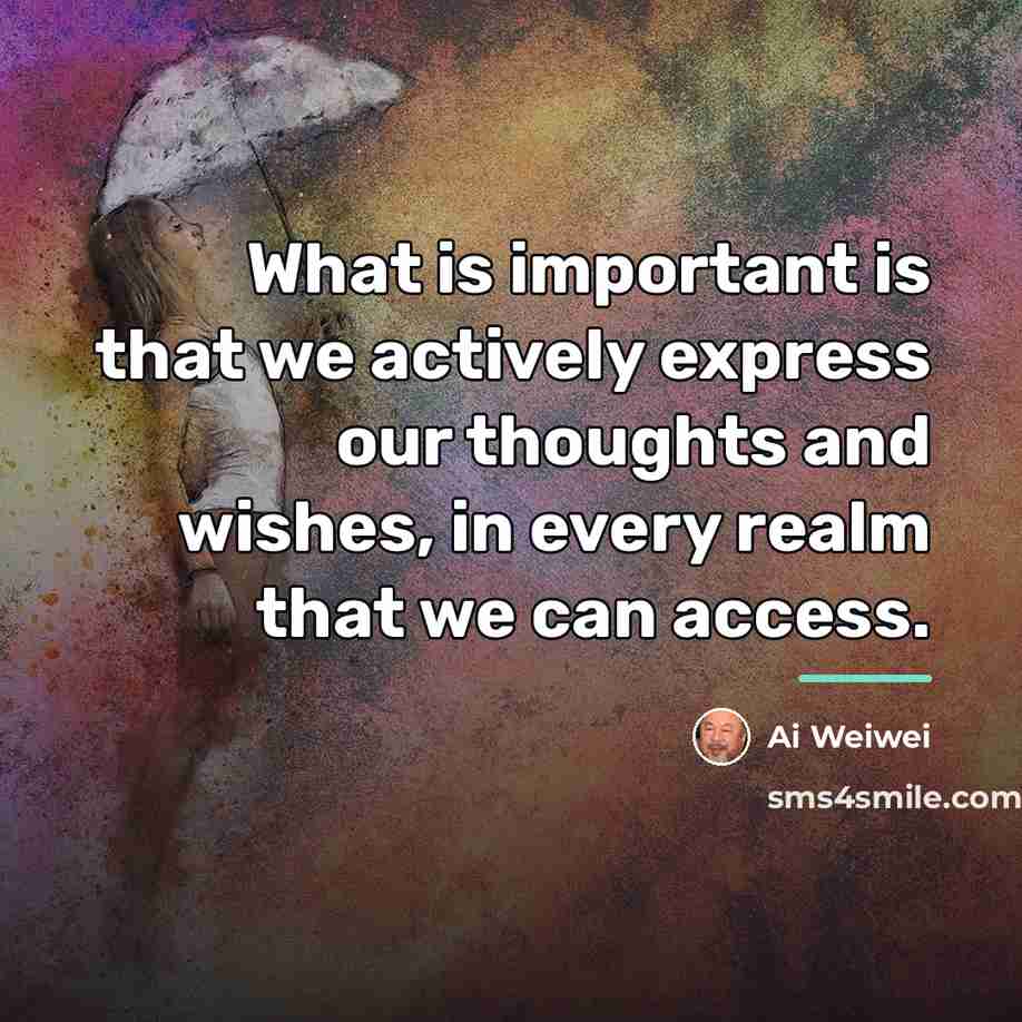 “What is important is that we actively express our thoughts…” quote by Ai Weiwei