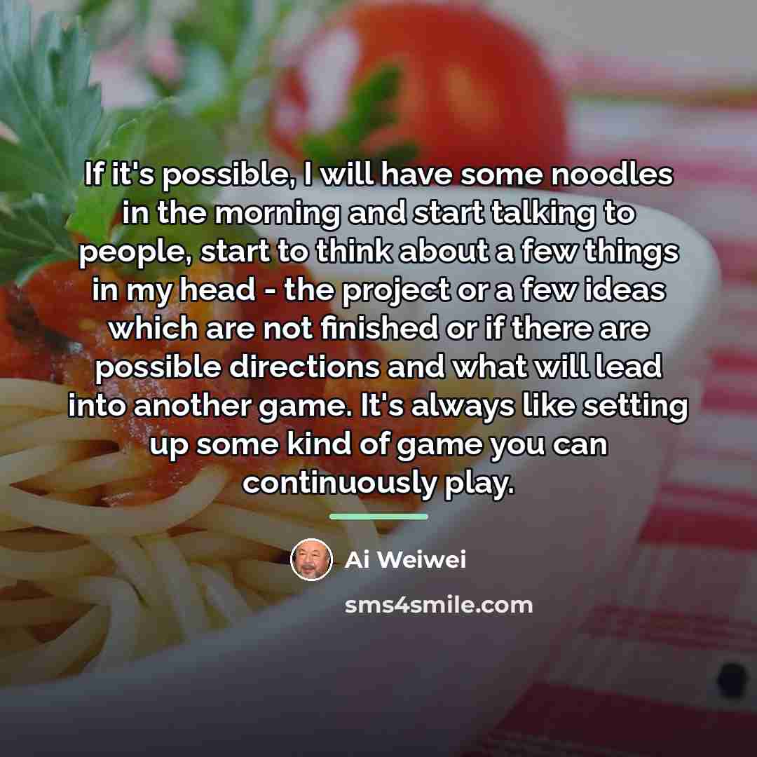 “If it's possible, I will have some noodles in the…” quote by Ai Weiwei