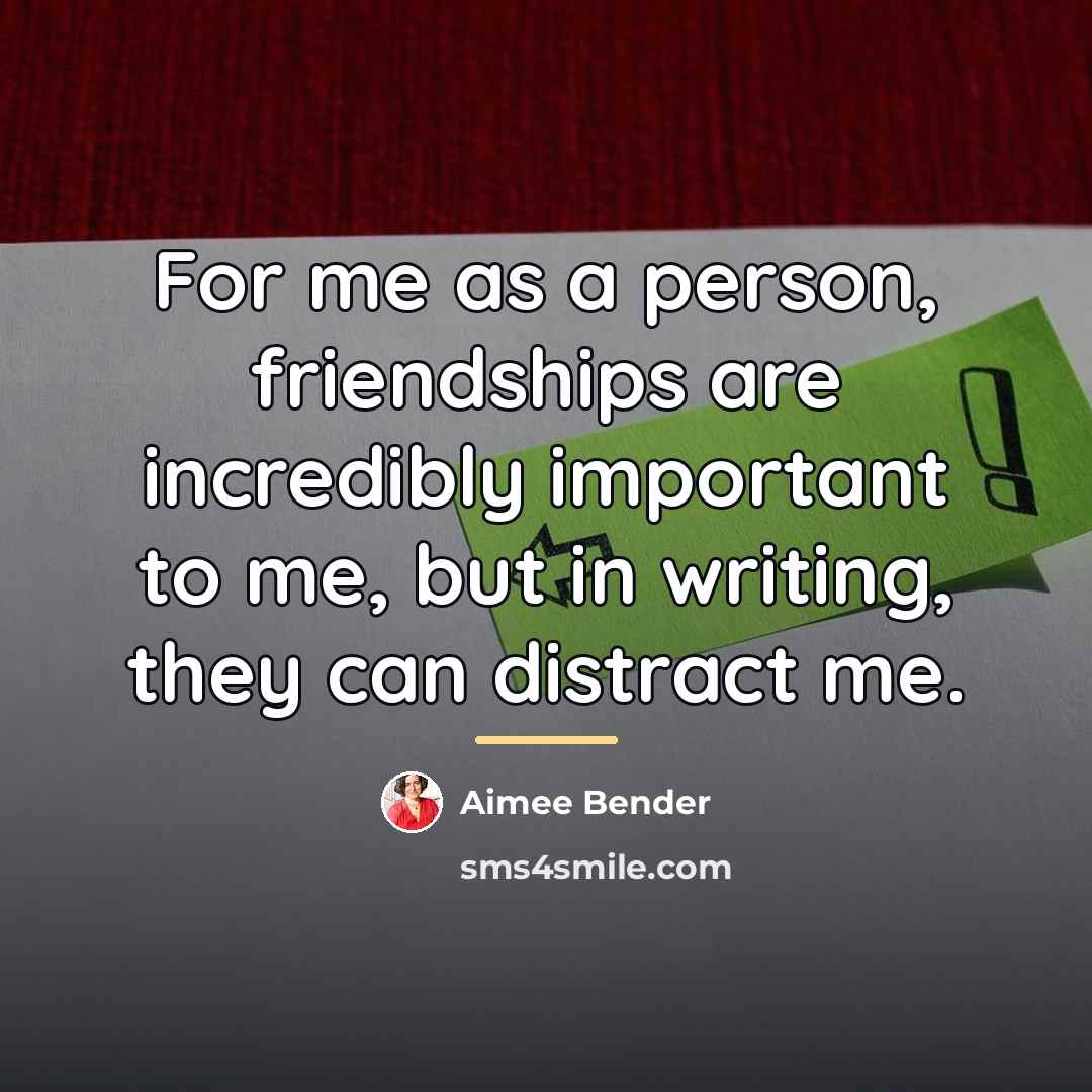 “For me as a person, friendships are incredibly important to…” quote by Aimee Bender
