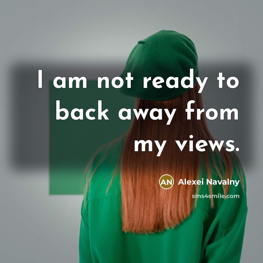 “I am not ready to back away from my views.…” quote by Alexei Navalny
