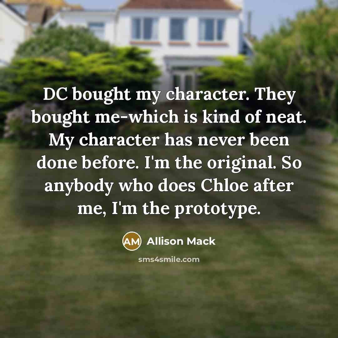 “DC bought my character. They bought me-which is kind of…” quote by Allison Mack