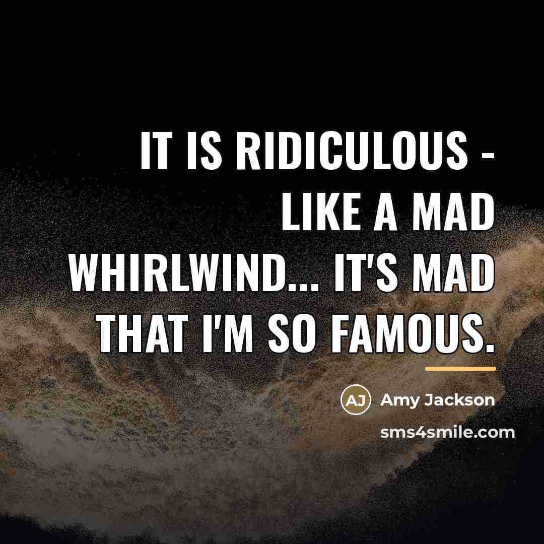 “It is ridiculous - like a mad whirlwind... it's mad…” quote by Amy Jackson