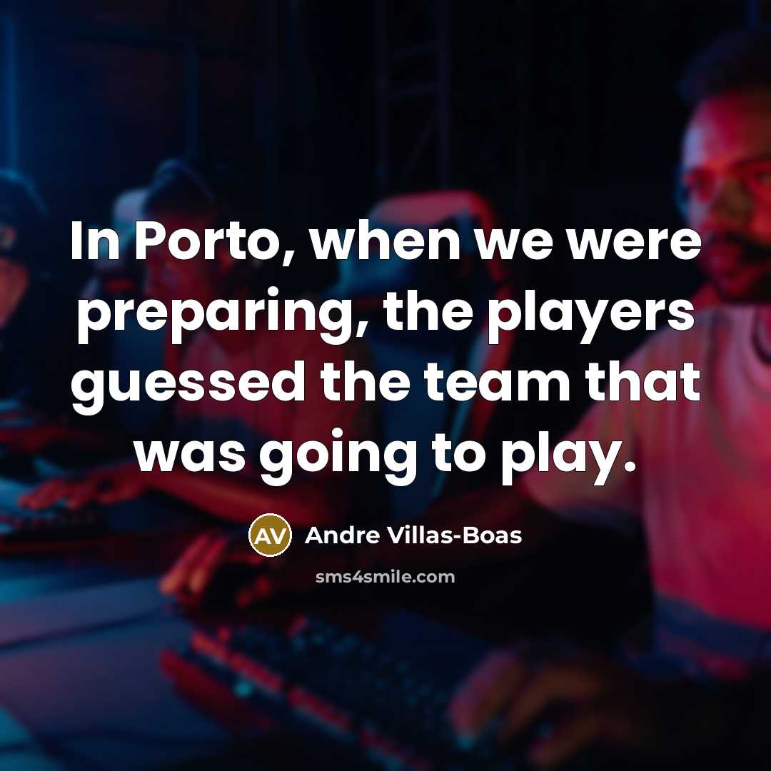 “In Porto, when we were preparing, the players guessed the…” quote by Andre Villas-Boas