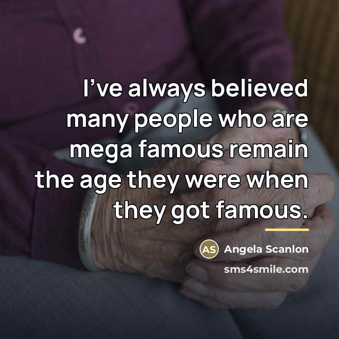“I've always believed many people who are mega famous remain…” quote by Angela Scanlon