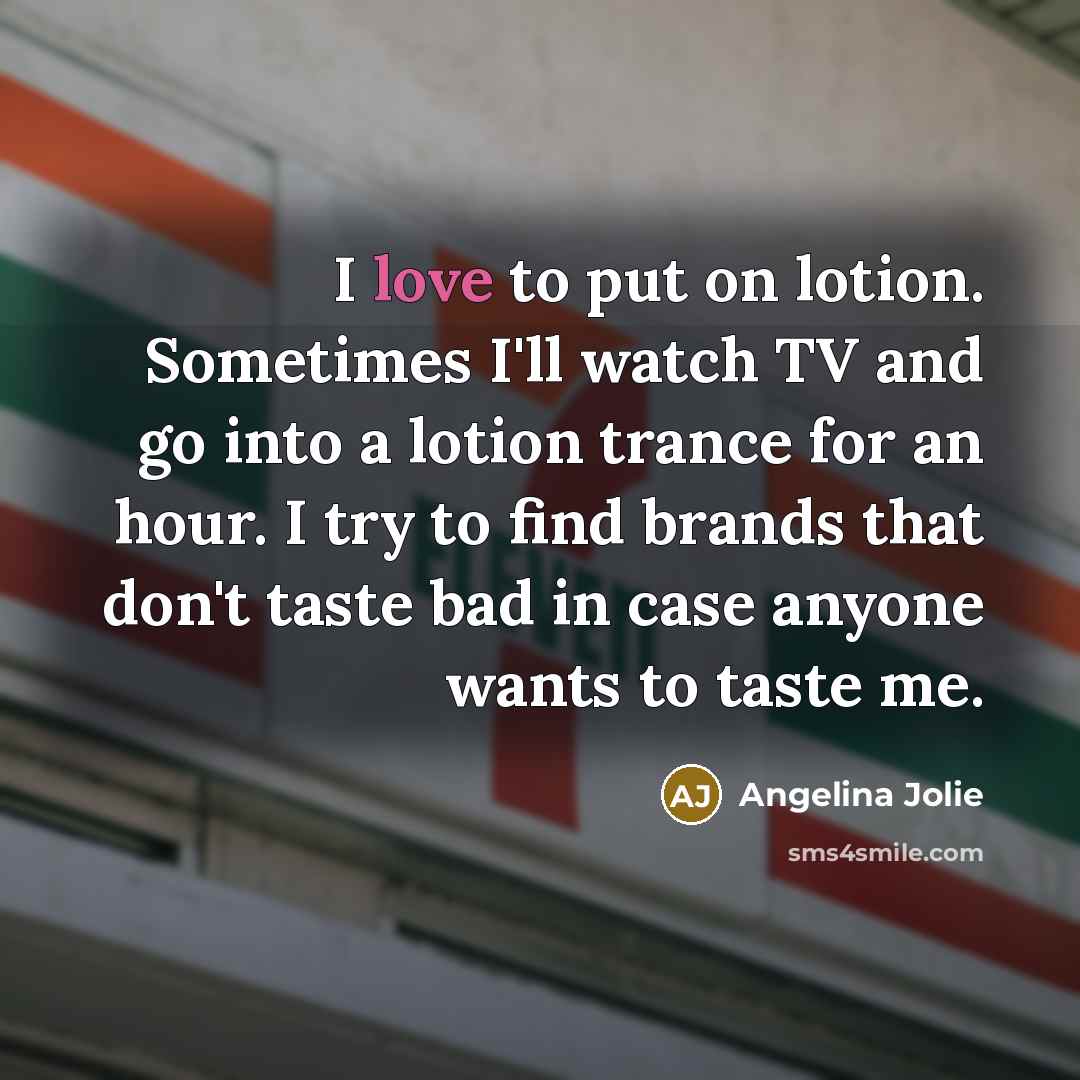“I love to put on lotion. Sometimes I'll watch TV…” quote by Angelina Jolie