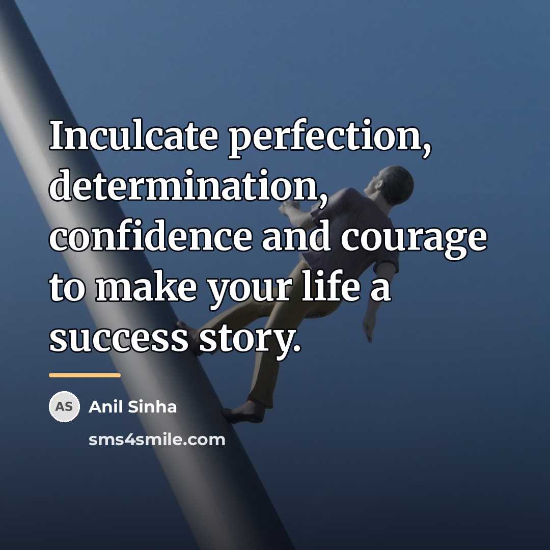 “Inculcate perfection, determination, confidence and courage to make your life…” quote by Anil Sinha