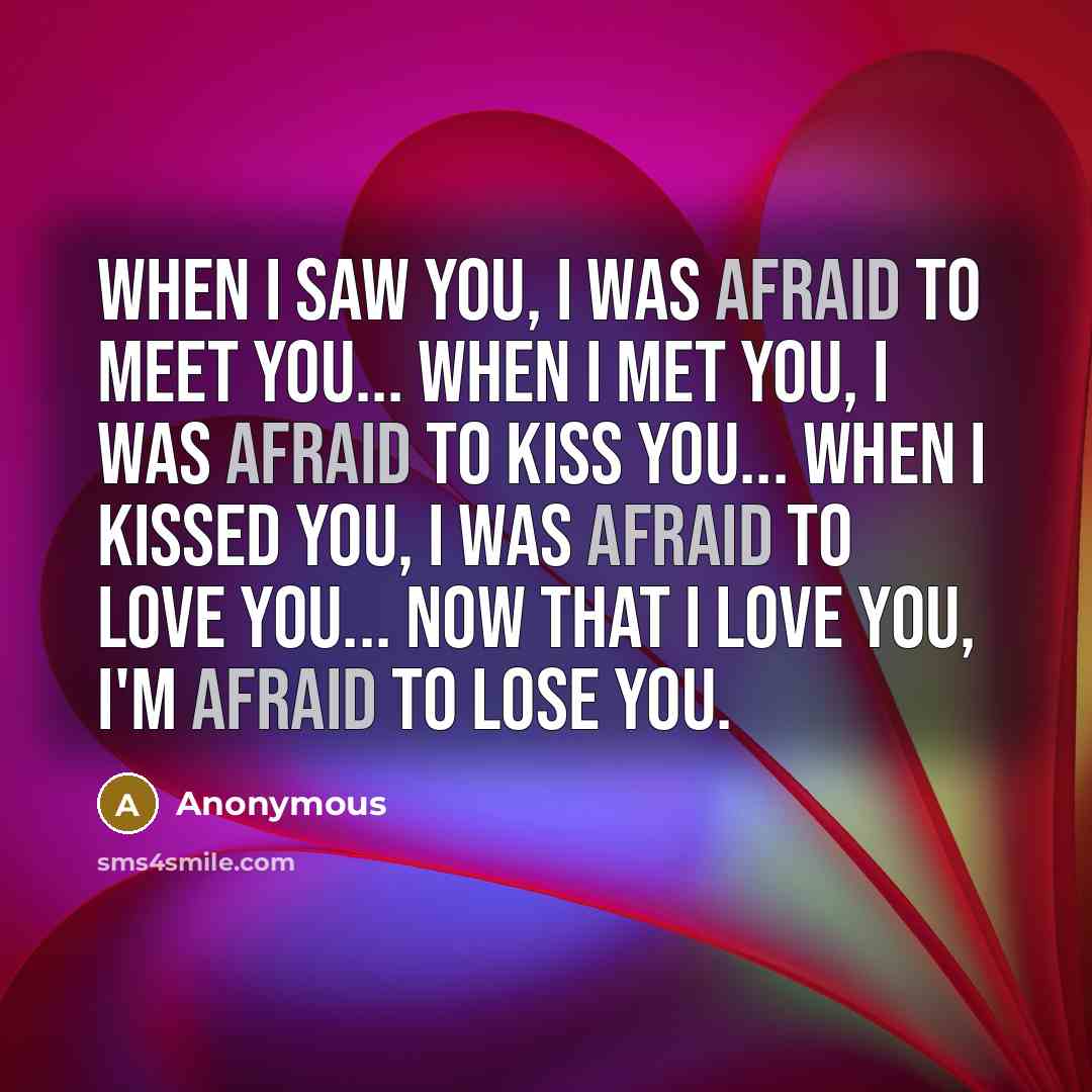 “When I saw you, I was afraid to meet you...…” quote by Anonymous