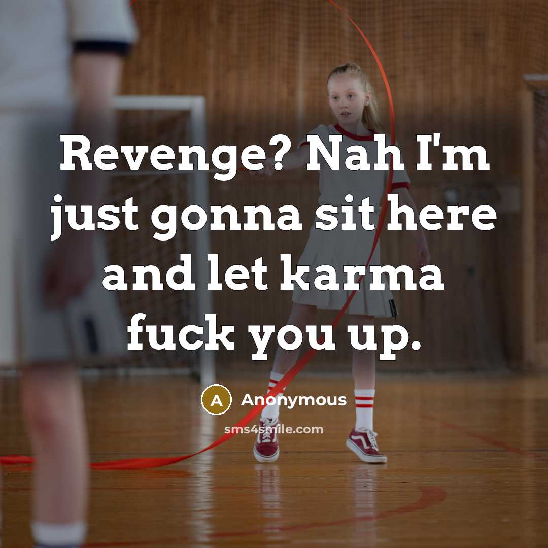 “Revenge? Nah I'm just gonna sit here and let karma…” quote by Anonymous