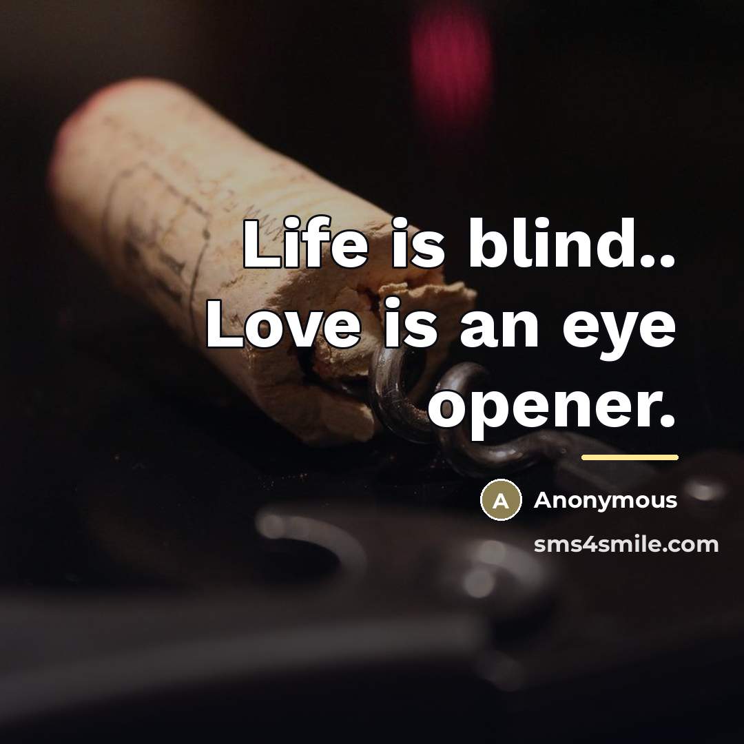 “Life is blind.. Love is an eye opener.…” quote by Anonymous