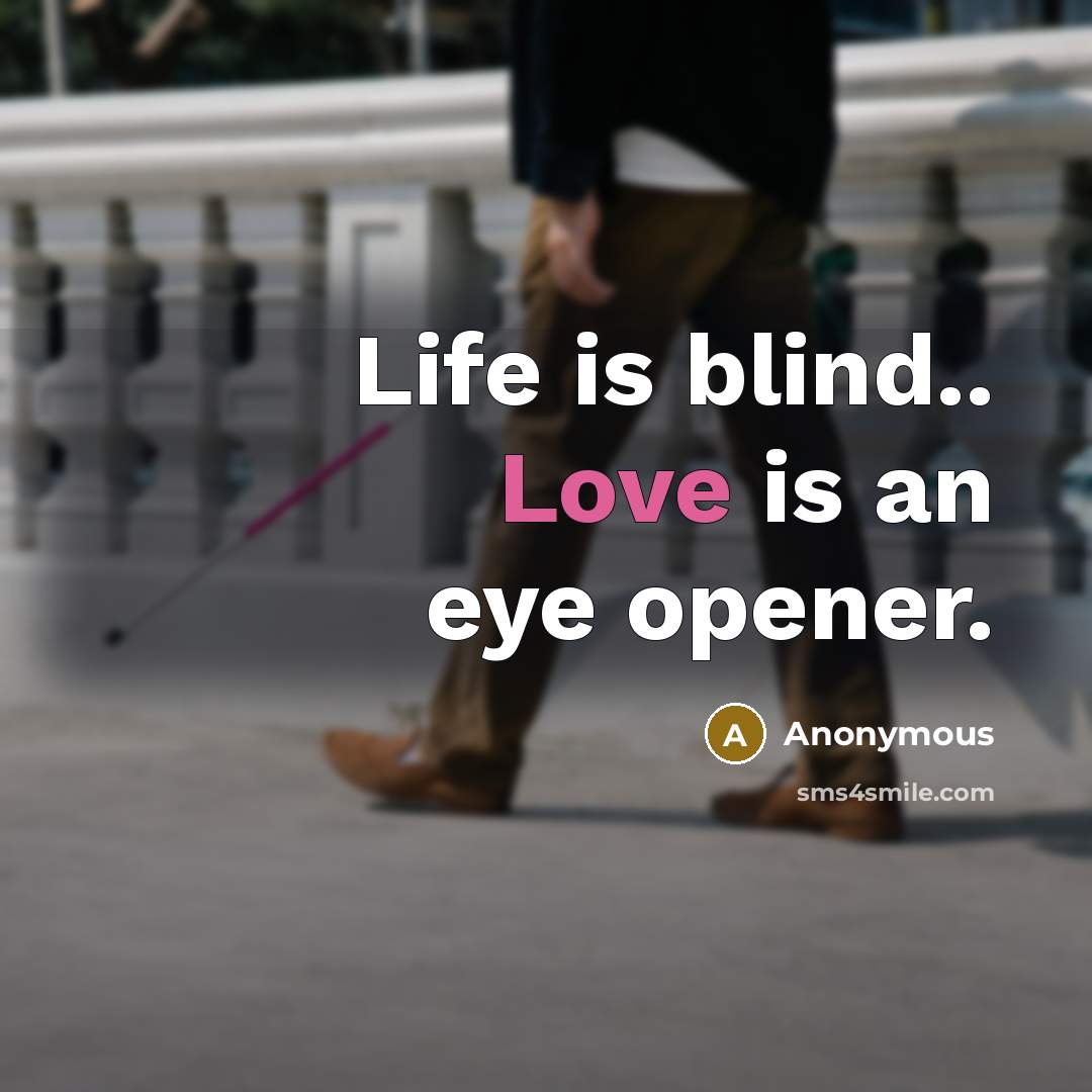 “Life is blind.. Love is an eye opener.” quote by Anonymous