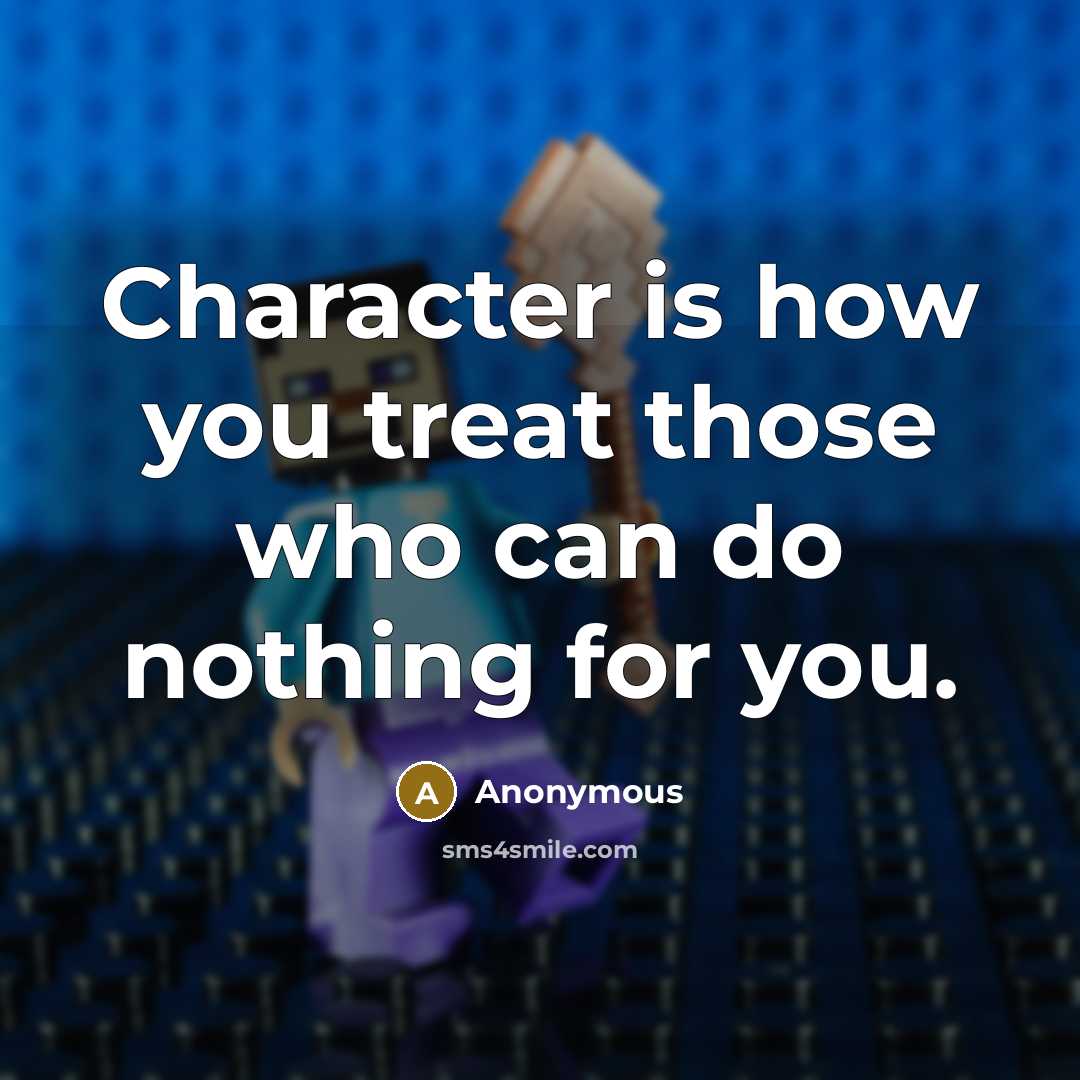 “Character is how you treat those who can do nothing…” quote by Anonymous