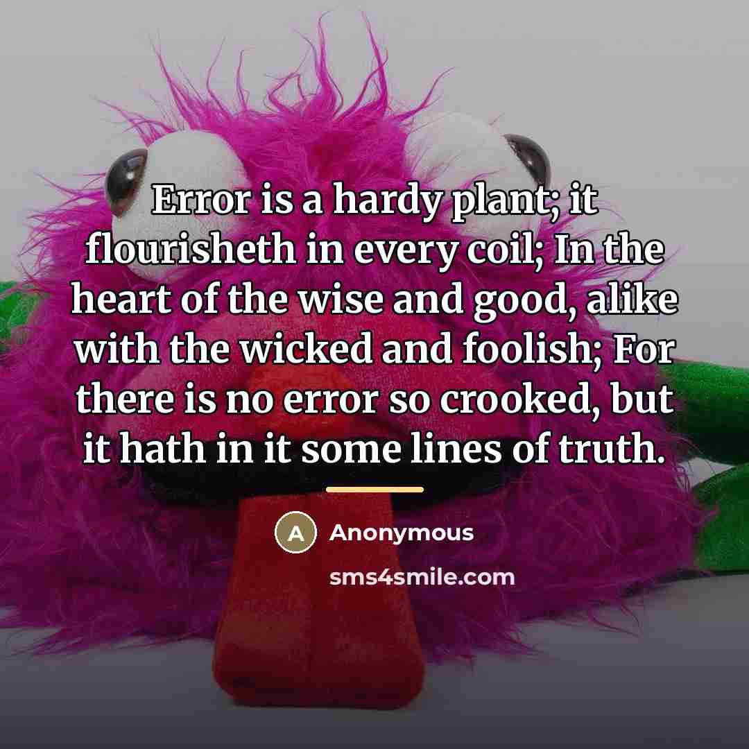 “Error is a hardy plant; it flourisheth in every coil;…” quote by Anonymous