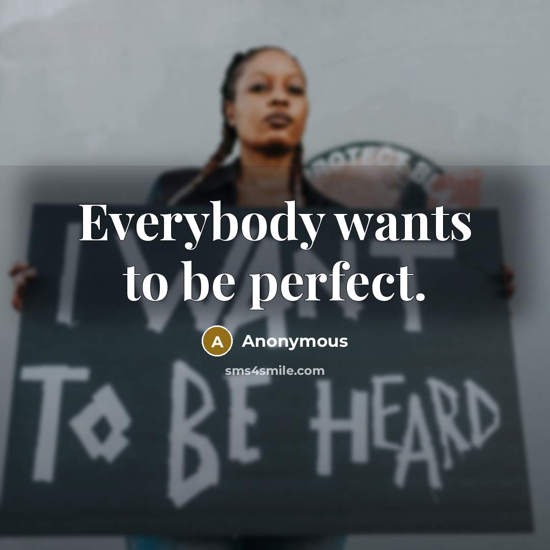 “Everybody wants to be perfect.…” quote by Anonymous