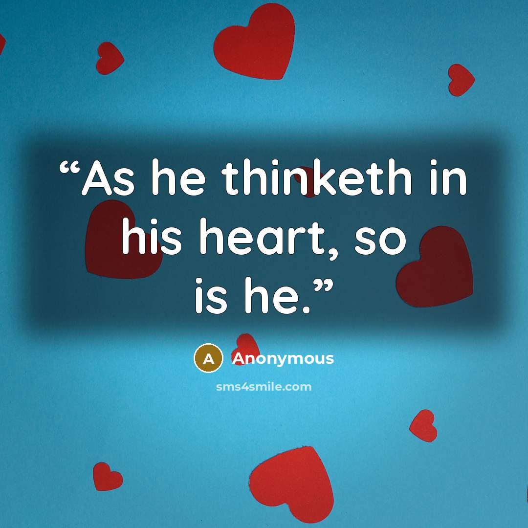 “As he thinketh in his heart, so is he.” quote by Anonymous