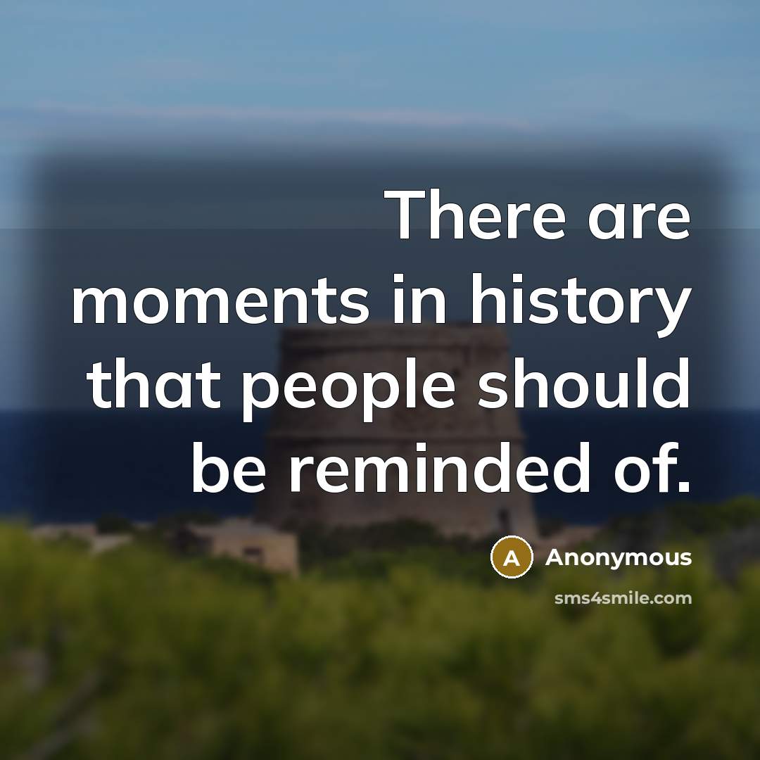 “There are moments in history that people should be reminded…” quote by Anonymous