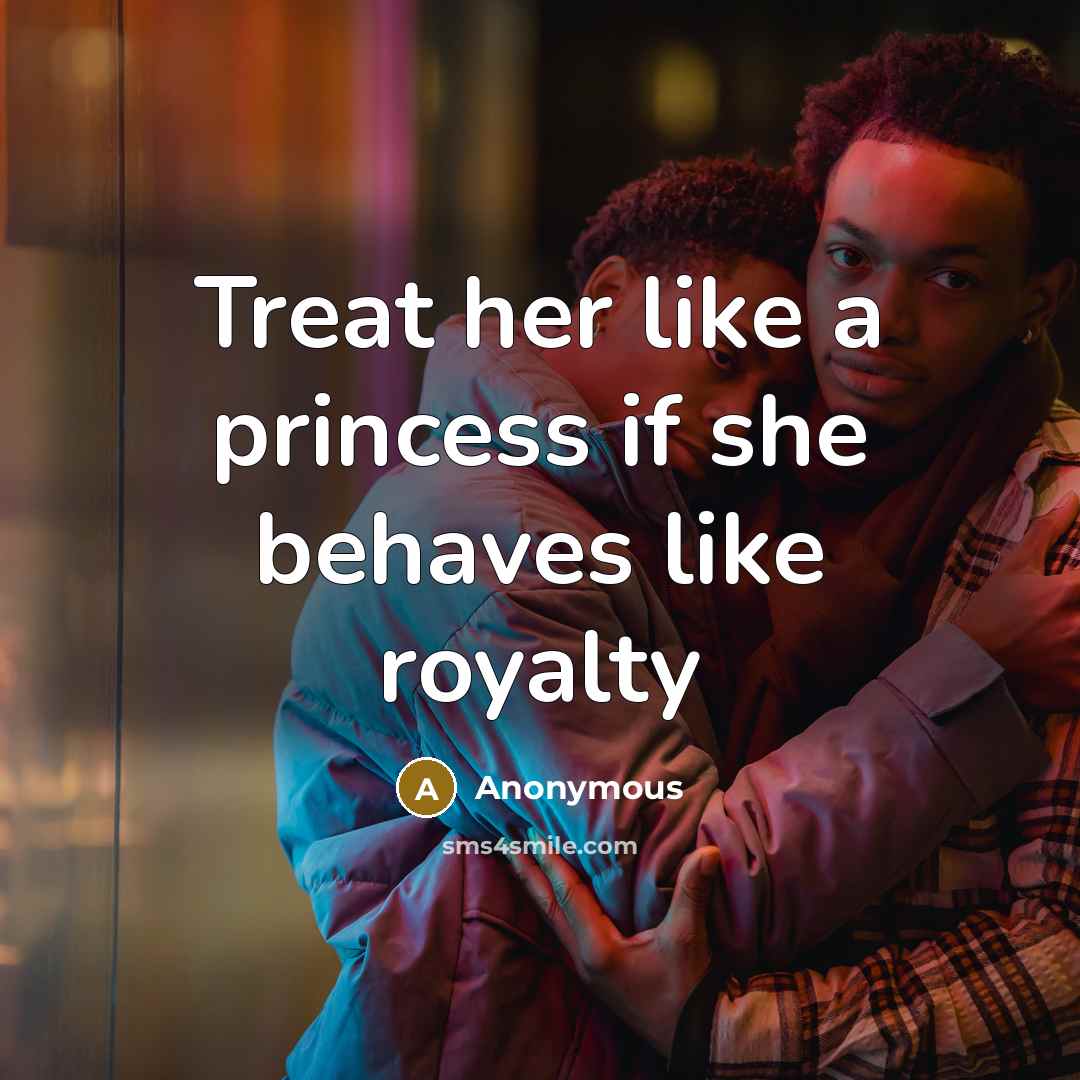 “Treat her like a princess if she behaves like royalty…” quote by Anonymous