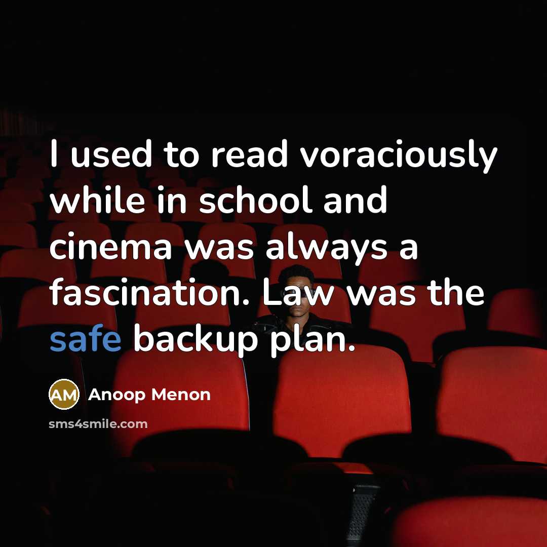 “I used to read voraciously while in school and cinema…” quote by Anoop Menon