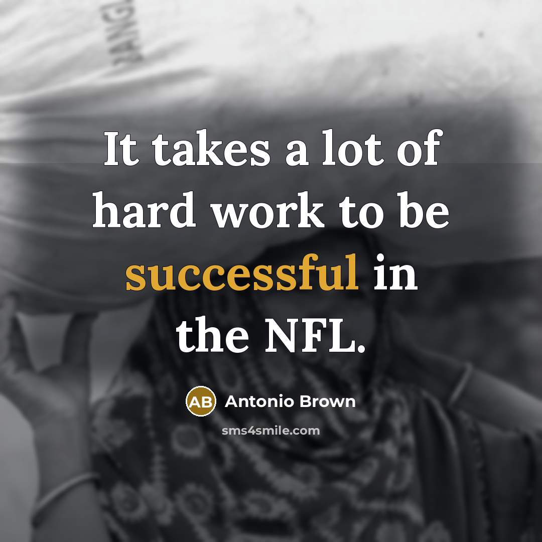 “It takes a lot of hard work to be successful…” quote by Antonio Brown