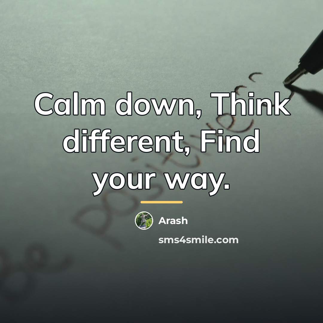 “Calm down, Think different, Find your way.…” quote by Arash