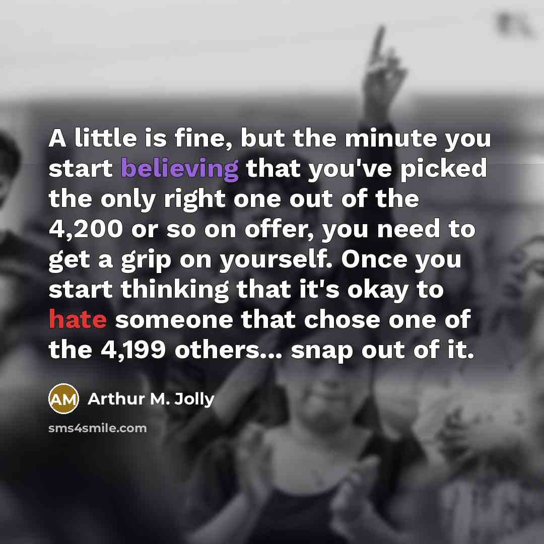 “A little is fine, but the minute you start believing…” quote by Arthur M. Jolly