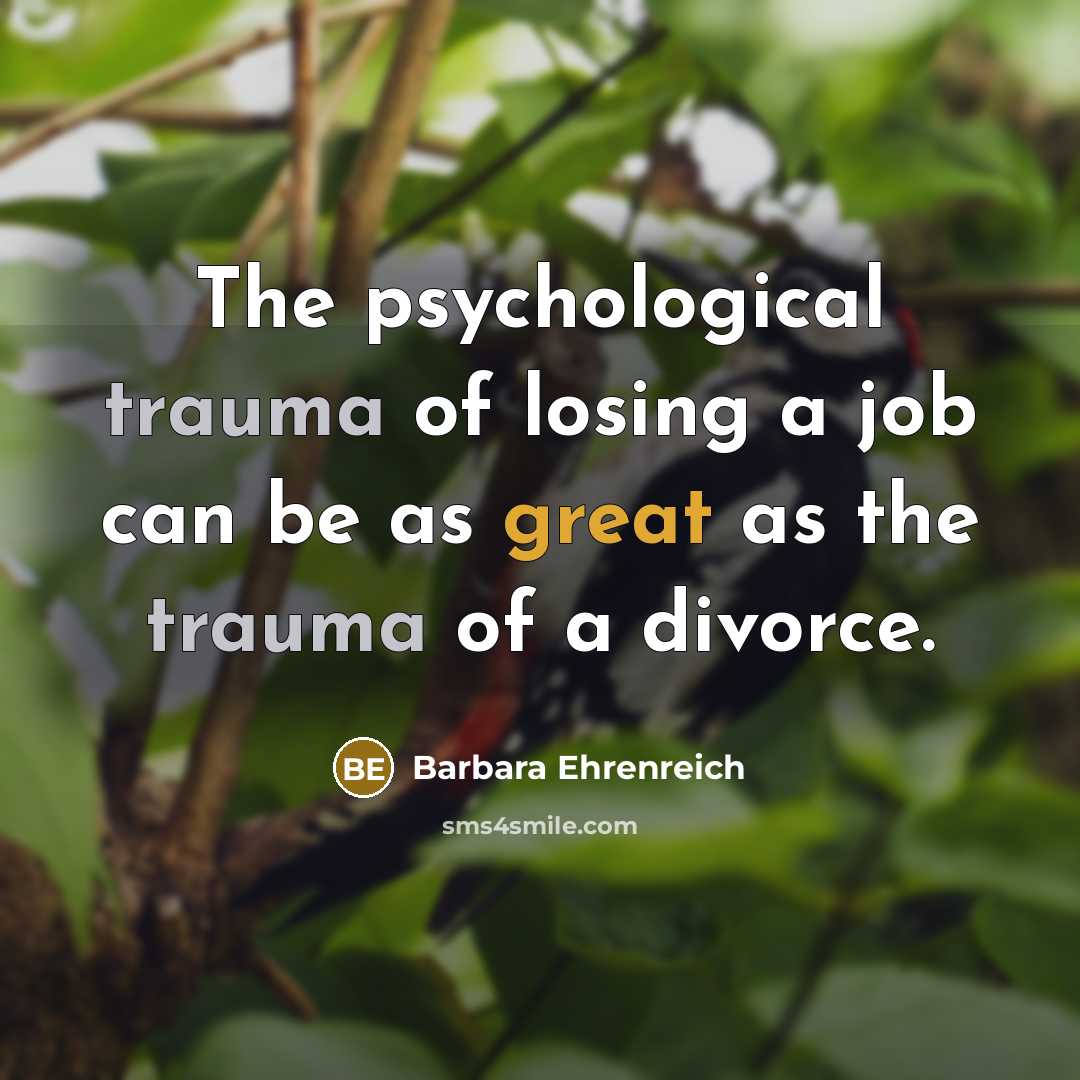 “The psychological trauma of losing a job can be as…” quote by Barbara Ehrenreich