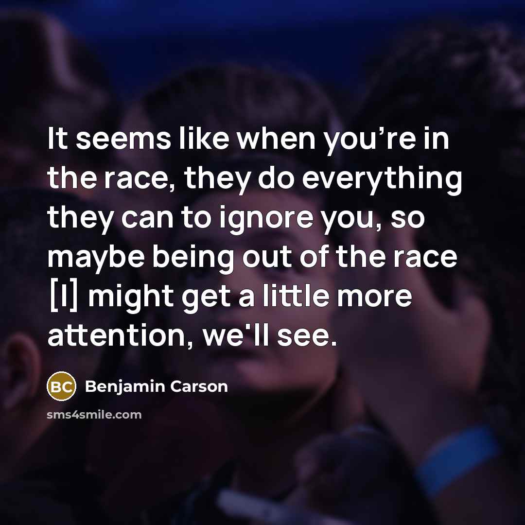 “It seems like when you're in the race, they do…” quote by Benjamin Carson