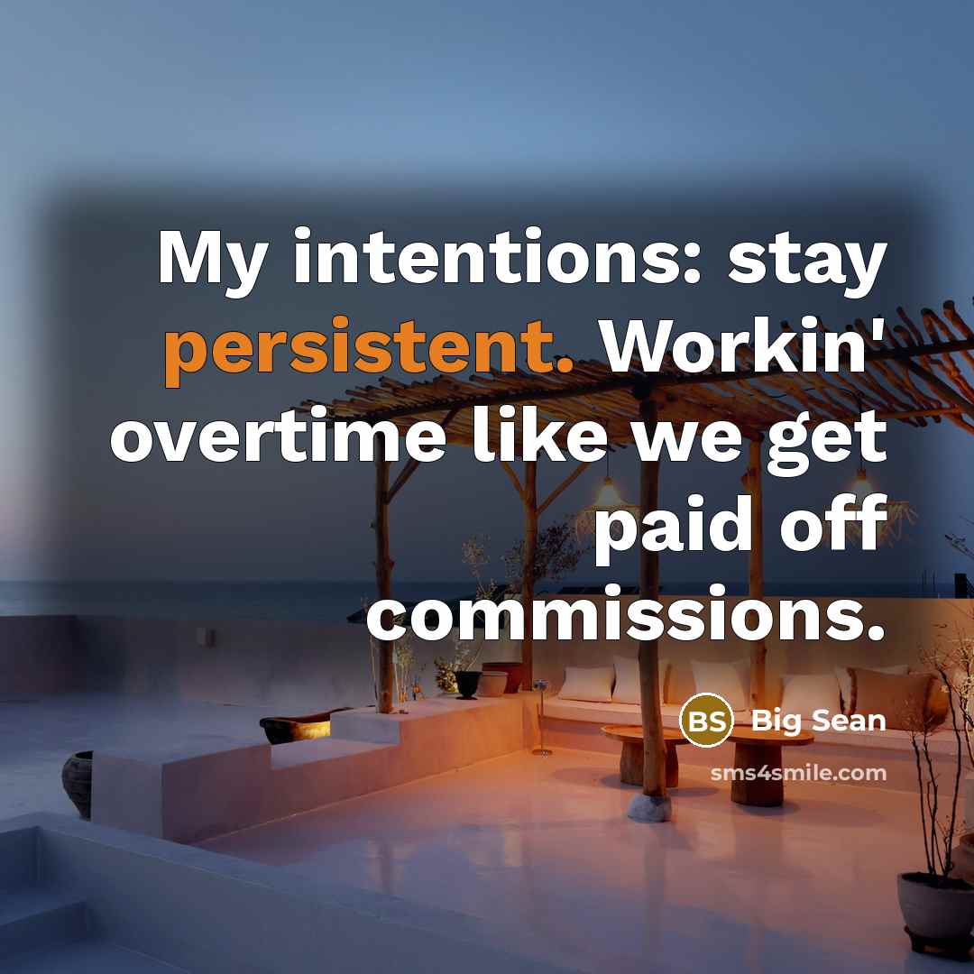 “My intentions: stay persistent. Workin' overtime like we get paid…” quote by Big Sean