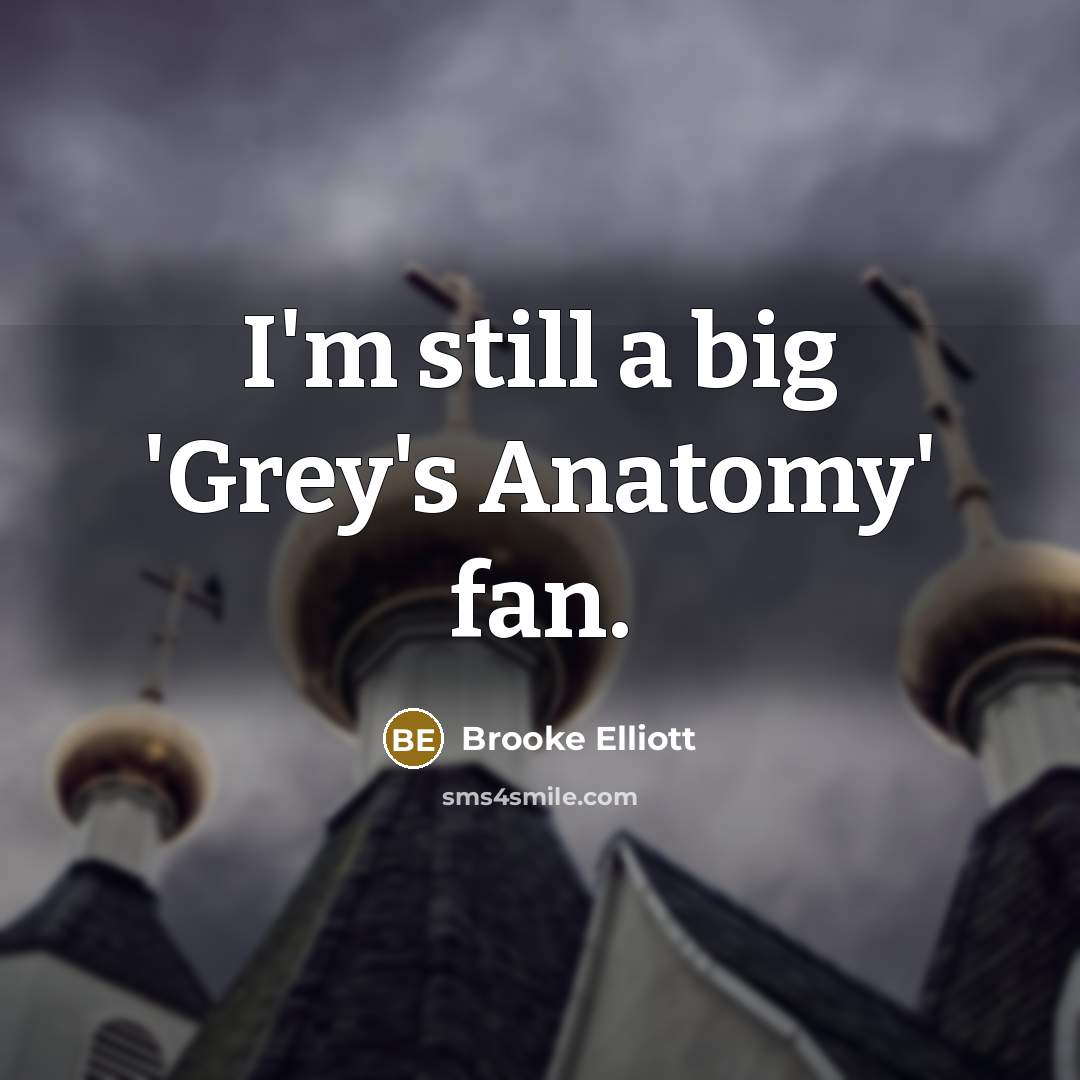 “I'm still a big 'Grey's Anatomy' fan.…” quote by Brooke Elliott